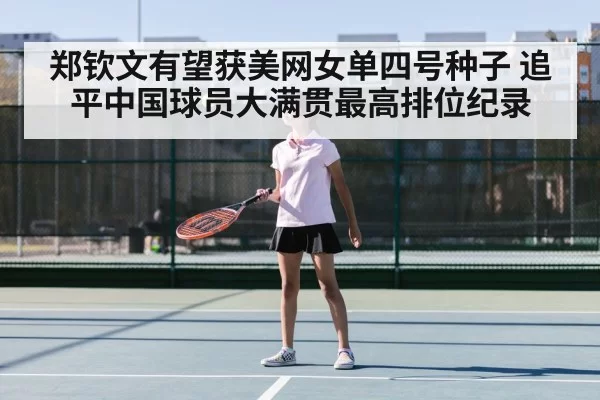 郑钦文有望获美网女单四号种子 追平中国球员大满贯最高排位纪录
